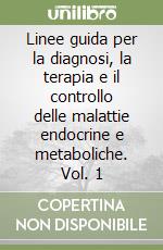 Linee guida per la diagnosi, la terapia e il controllo delle malattie endocrine e metaboliche. Vol. 1 libro