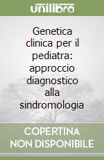 Genetica clinica per il pediatra: approccio diagnostico alla sindromologia libro