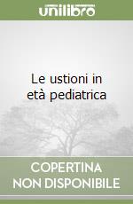 Le ustioni in età pediatrica libro