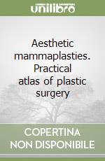 Aesthetic mammaplasties. Practical atlas of plastic surgery libro