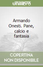 Armando Onesti. Pane, calcio e fantasia