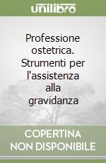 Professione ostetrica. Strumenti per l'assistenza alla gravidanza libro