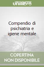 Compendio di psichiatria e igiene mentale