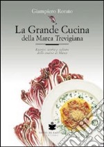 La grande cucina della Marca trevigiana. Ricette, storia e cultura della cucina di Marca libro