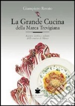 La grande cucina della Marca trevigiana. Ricette, storia e cultura della cucina di Marca libro