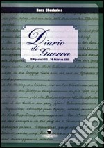 Diario di guerra. 16 agosto 1915-30 ottobre 1918 libro