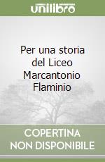 Per una storia del Liceo Marcantonio Flaminio libro