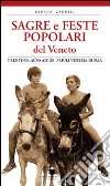 Sagre e feste popolari del Veneto, Trentino Alto Adige, Friuli Venezia Giulia. Ediz. illustrata libro