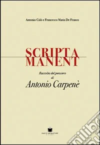 Scripta manent. Raccolta del pensiero di Antonio Carpenè libro