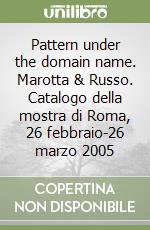 Pattern under the domain name. Marotta & Russo. Catalogo della mostra di Roma, 26 febbraio-26 marzo 2005 libro