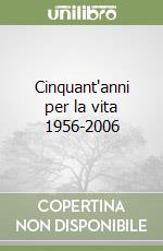 Cinquant'anni per la vita 1956-2006 libro