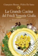 La grande cucina del Friuli Venezia Giulia libro