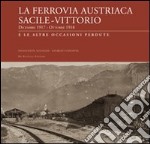 La ferrovia austriaca Sacile-Vittorio Veneto dicembre 1917-ottobre 1918 e le altre occasioni perdute. Ediz. illustrata libro