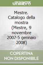 Mestre. Catalogo della mostra (Mestre, 9 novembre 2007-5 gennaio 2008) libro