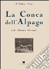 La conca dell'Alpago nelle Dolomiti orientali (rist. anast. 1932) libro