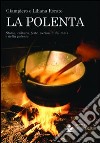 La polenta. Storia, cultura, feste, curiosità del mais e della polenta libro