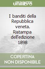 I banditi della Repubblica veneta. Ristampa dell'edizione 1898 libro