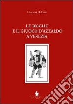 Le bische e il giuoco d'azzardo a Venezia 1172-1807 libro