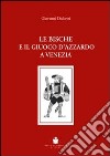 Le bische e il giuoco d'azzardo a Venezia 1172-1807 libro