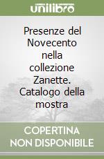 Presenze del Novecento nella collezione Zanette. Catalogo della mostra libro