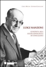 Luigi Manzoni. Genetista alla Scuola Enologica di Conegliano libro