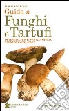 Guida a funghi e tartufi di Veneto, Friuli Venezia Giulia, Trentino Alto Adige libro di Raris Fernando