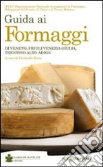 Guida ai formaggi di Veneto, Friuli Venezia Giulia, Trentino Alto Adige libro