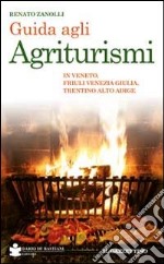 Guida agli agriturismi. In Veneto, Friuli Venezia Giulia, Trentino Alto Adige libro