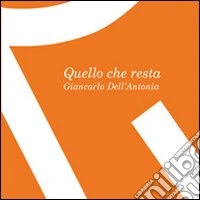 Quello che resta. Giancarlo Dell'Antonia libro