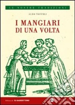 I mangiari di una volta. Passeggiata nel passato dalle parti dei mangiari rustici libro