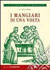 I mangiari di una volta. Passeggiata nel passato dalle parti dei mangiari rustici libro