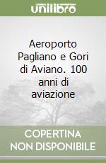 Aeroporto Pagliano e Gori di Aviano. 100 anni di aviazione libro