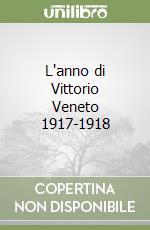 L'anno di Vittorio Veneto 1917-1918 libro