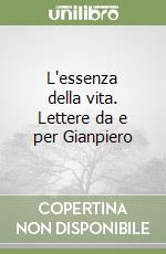 L'essenza della vita. Lettere da e per Gianpiero