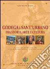 Godega di Sant'Urbano fra storia, arte e cultura libro