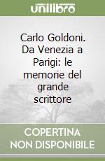 Carlo Goldoni. Da Venezia a Parigi: le memorie del grande scrittore libro