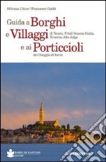 Guida a borghi e villaggi di Veneto, Friuli Venezia Giulia, Trentino Alto Adige e ai porticcioli da Chioggia all'Istria