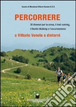 Percorrere. A Vittorio Veneto e dintorni libro