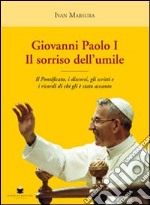 Giovanni Paolo I. Il sorriso dell'umile. Il pontificato, i discorsi, gli scritti e i ricordi di chi gli è stato accanto