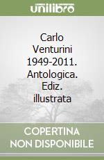 Carlo Venturini 1949-2011. Antologica. Ediz. illustrata