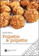 Polpette & polpette. 100 ricette per non dimenticare un piatto familiare