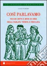 Così parlavamo. Vecchi detti e modi di dire della parlata veneta e friulana libro