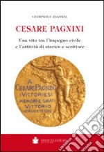 Cesare Pagnini. Una vita tra l'impegno civile e l'attività di storico e scrittore libro