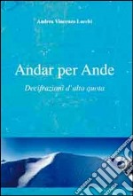 Andar per ande. Decifrazioni d'alta quota libro