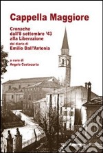 Cappella Maggiore cronache dall'8 settembre '43 alla liberazione. Dal diario di Emilio Dall'Antonia libro