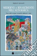 Medioevo e Rinascimento nell'alta Marca. Tra colli, acque, castelli, abbazie, ville libro