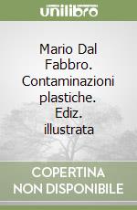 Mario Dal Fabbro. Contaminazioni plastiche. Ediz. illustrata libro