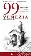 99 cose da fare, da vedere e da scoprire a Venezia e nel suo territorio libro