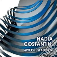 Nadia Costantini. Arte programmata. Ediz. illustrata libro