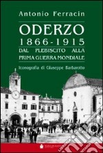 Oderzo 1866-1915. Dal plebiscito alla prima guerra mondiale